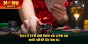 Game Nổ Hũ Dễ Chơi: Hướng Dẫn Cơ Bản Cho Người Mới Bắt Đầu Tham Gia