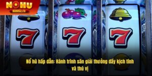 Nổ Hũ Hấp Dẫn: Hành Trình Săn Giải Thưởng Đầy Kịch Tính Và Thú Vị