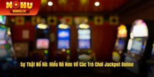 Sự Thật Nổ Hũ: Hiểu Rõ Hơn Về Các Trò Chơi Jackpot Online